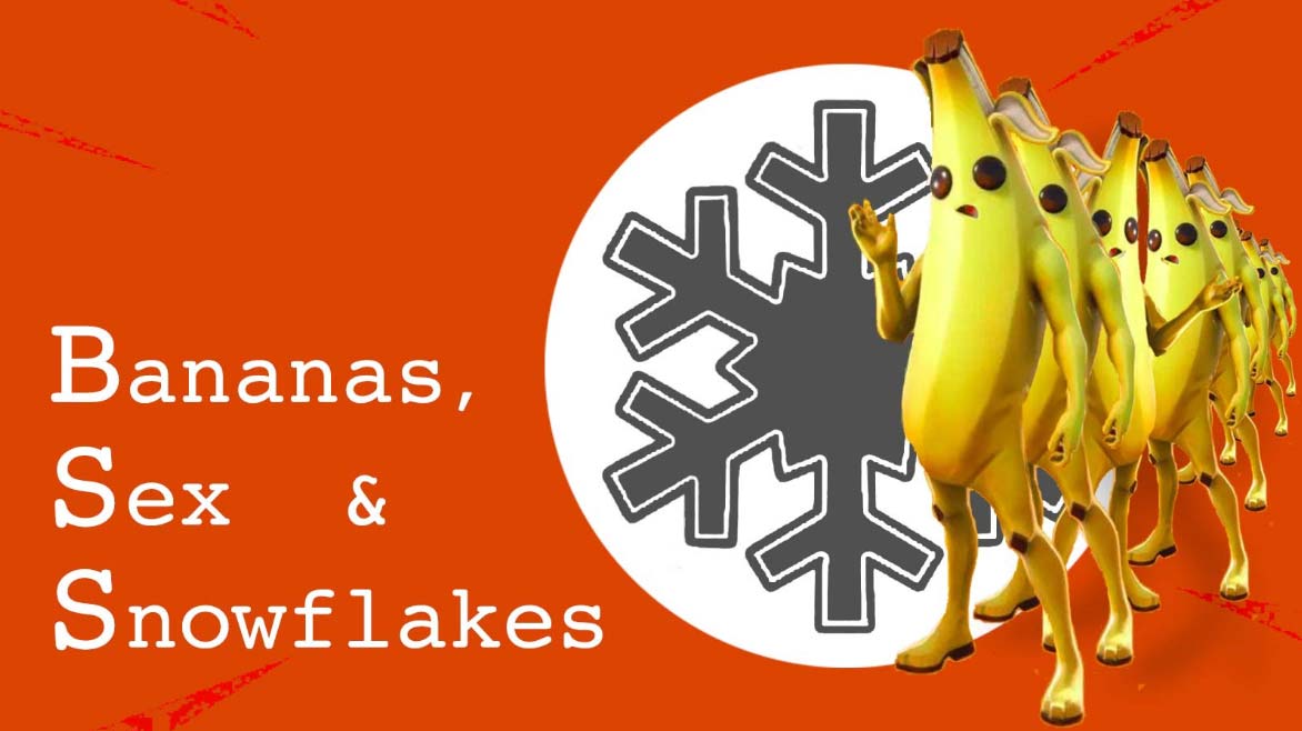 Bananas, Sex and Snowflakes
