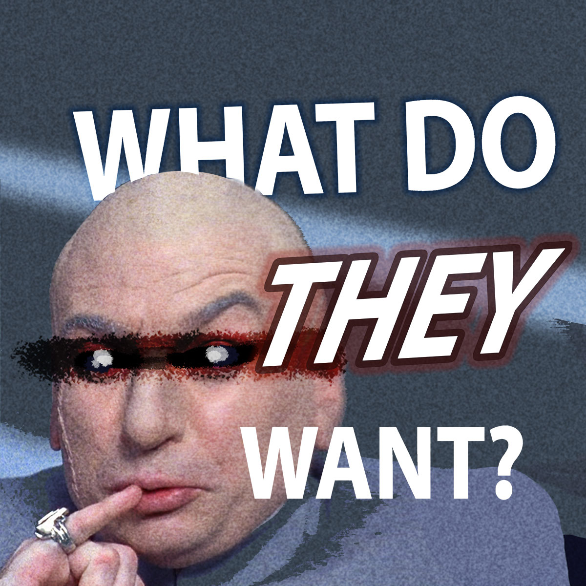 What do THEY want?
